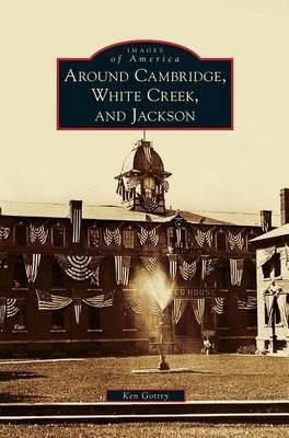 Around Cambridge, White Creek, and Jackson - Ken Gottry - cover