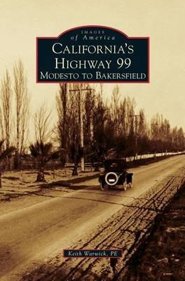 California's Highway 99: Modesto to Bakersfield - Keith Warwick P E - cover