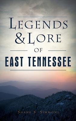 Legends & Lore of East Tennessee - Shane S Simmons - cover