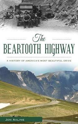 The Beartooth Highway: A History of America S Most Beautiful Drive - Jon Axline - cover