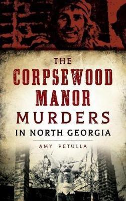 The Corpsewood Manor Murders in North Georgia - Amy Petulla - cover