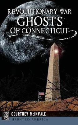 Revolutionary War Ghosts of Connecticut - Courtney McInvale - cover