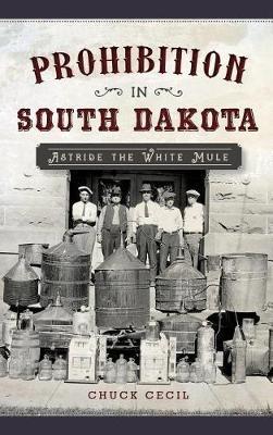 Prohibition in South Dakota: Astride the White Mule - Chuck Cecil - cover