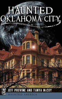 Haunted Oklahoma City - Jeff Provine,Tanya McCoy - cover
