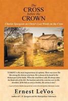 The Cross before the Crown: Charles Spurgeon on Christ's Last Words on the Cross - Ernest Levos - cover