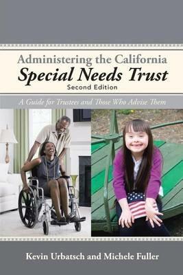 Administering the California Special Needs Trust: A Guide for Trustees and Those Who Advise Them - Kevin Urbatsch,Michele Fuller - cover
