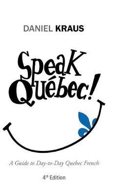 Speak Québec!: A Guide to Day-to-Day Quebec French - Daniel Kraus - cover