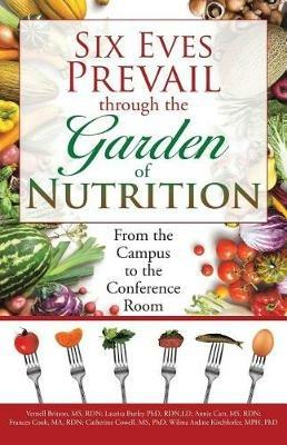 Six Eves Prevail through the Garden of Nutrition: From the Campus to the Conference Room - Annie B Carr - cover