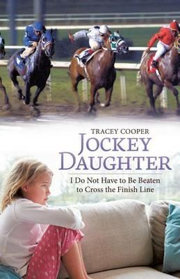 Jockey Daughter: I Do Not Have to Be Beaten to Cross the Finish Line - Tracey Cooper - cover