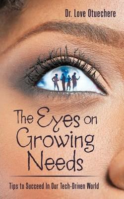 The Eyes on Growing Needs: Tips to Succeed In Our Tech-Driven World - Love Otuechere - cover