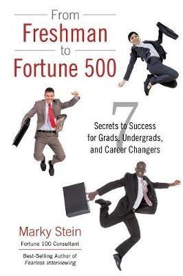 From Freshman to Fortune 500: 7 Secrets to Success for Grads, Undergrads, and Career Changers - Marky Stein - cover