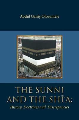 The Sunni and The Shi'A: History, Doctrines and Discrepancies - Abdul Ganiy Oloruntele - cover