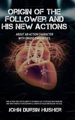 Origin of the Follower and His New Actions: About an Action Character with Unique Capabilities.