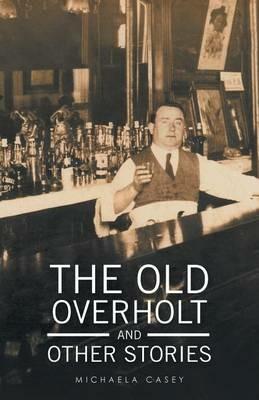 The Old Overholt and Other Stories - Michaela Casey - cover