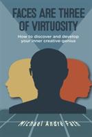 Faces Are Three of Virtuosity: How to discover and develop your inner creative-genius - Michael Andre Fath - cover
