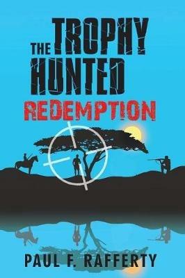 The Trophy Hunted Redemption - Paul F Rafferty - cover