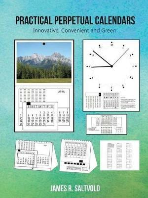 Practical Perpetual Calendars: Innovative, Convenient and Green - James R Saltvold - cover