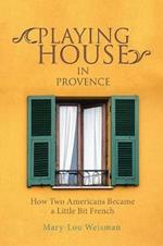 Playing House in Provence: How Two Americans Became a Little Bit French
