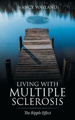 Living with Multiple Sclerosis: The Ripple Effect - Nancy Wayland - cover