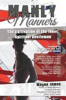 Manly Manners: The Cultivation of the Inner, Spiritual Gentleman - Wayne James - cover