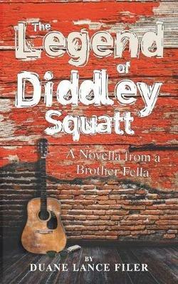 The Legend of Diddley Squatt: A Novella from a Brother Fella - Duane Lance Filer - cover