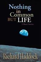 Nothing in Common but Life: 5 Short Stories - Richard Haddock - cover