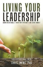 Living Your Leadership: Grow Intentionally, Thrive with Integrity, and Serve Humbly