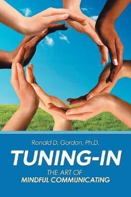 Tuning-In: The Art of Mindful Communicating - Ronald D Gordon - cover