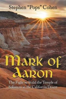 Mark of Aaron: The Fight to Build the Temple of Solomon in the California Desert - Stephen Cohen - cover