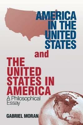 America in the United States and the United States in America: A Philosophical Essay - Gabriel Moran - cover