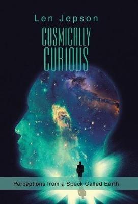 Cosmically Curious: Perceptions from a Speck Called Earth - Len Jepson - cover