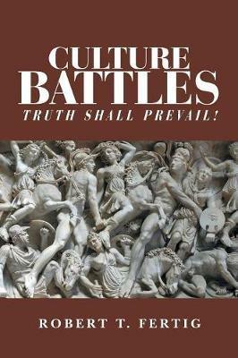 Culture Battles: Truth Shall Prevail! - Robert T Fertig - cover