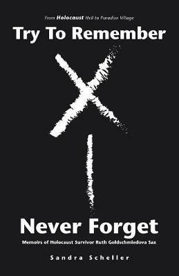 Try to Remember-Never Forget: Memoirs of Holocaust Survivor Ruth Goldschmiedova Sax - Sandra Scheller - cover