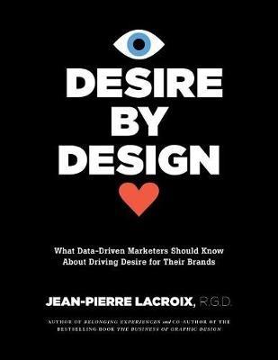 Desire by Design: What Data-Driven Marketers Should Know About Driving Desire for Their Brands - Jean-Pierre LaCroix - cover