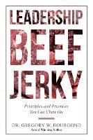 Leadership Beef Jerky: Principles and Practices You Can Chew On - Gregory W Bourgond - cover