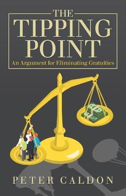 The Tipping Point: An Argument for Eliminating Gratuities - Peter Caldon - cover
