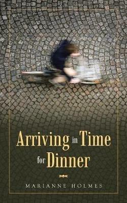 Arriving in Time for Dinner - Marianne Holmes - cover