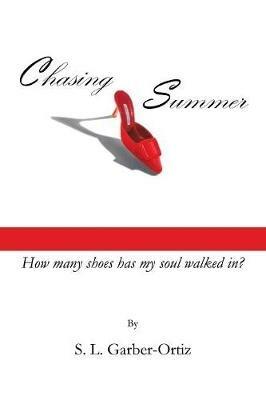 Chasing Summer: How Many Shoes Has My Soul Walked In? - S L Garber-Ortiz - cover
