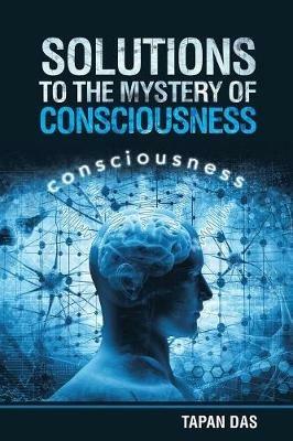 Solutions to the Mystery of Consciousness - Tapan Das - cover