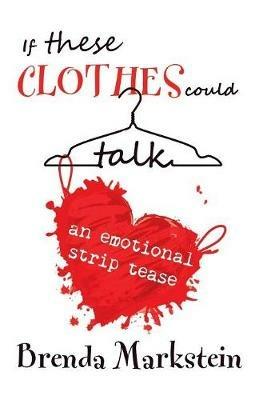 If These Clothes Could Talk: An Emotional Striptease - Brenda Markstein - cover