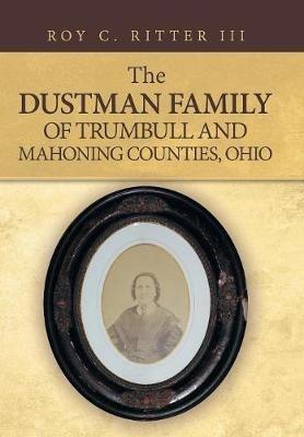 The Dustman Family of Trumbull and Mahoning Counties, Ohio - Roy C Ritter - cover