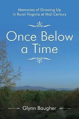 Once Below a Time: Memories of Growing up in Rural Virginia at Midcentury - Glynn Baugher - cover