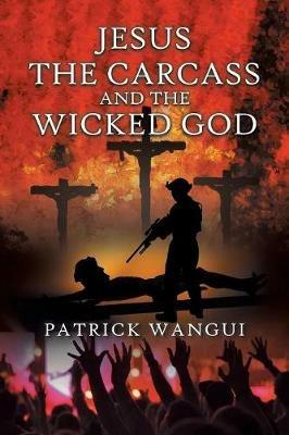 Jesus the Carcass and the Wicked God - Patrick Wangui - cover