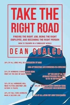 Take the Right Road: Finding the Right Job, Being the Right Employee, and Becoming the Right Person - Dean Gualco - cover