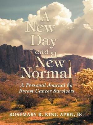 A New Day and a New Normal: A Personal Journal for Breast Cancer Survivors - Rosemary R King Aprn Bc - cover