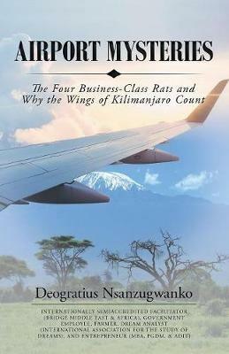 Airport Mysteries: The Four Business-Class Rats and Why the Wings of Kilimanjaro Count - Deogratius Nsanzugwanko - cover