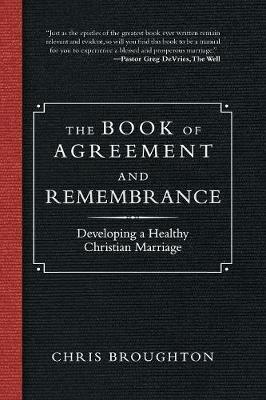The Book of Agreement and Remembrance: Developing a Healthy Christian Marriage - Chris Broughton - cover