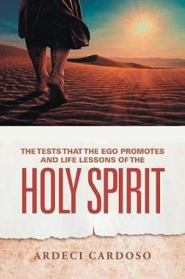 The Tests That the Ego Promotes and Life Lessons of the Holy Spirit - Ardeci Cardoso - cover