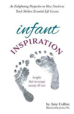 Infant Inspiration: An Enlightening Perspective on How Newborns Teach Mothers Essential Life Lessons - Amy Collins - cover