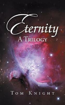 Eternity: A Trilogy - Tom Knight - cover